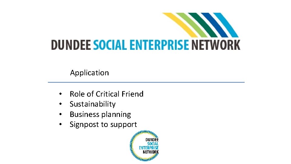 Application • Role of Critical Friend • Sustainability • Business planning • Signpost to
