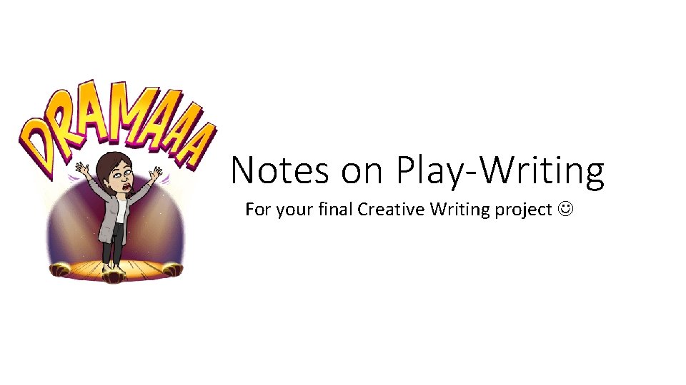 Notes on Play-Writing For your final Creative Writing project Notes on Play-Writing For your final Creative Writing project