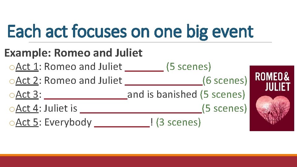 Each act focuses on one big event Example: Romeo and Juliet o. Act 1: Each act focuses on one big event Example: Romeo and Juliet o. Act 1: