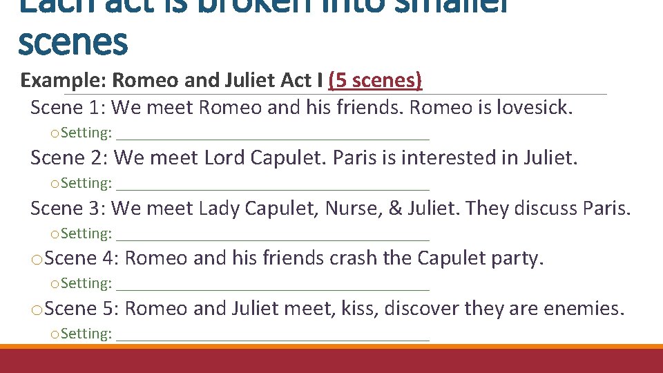 Each act is broken into smaller scenes Example: Romeo and Juliet Act I (5 Each act is broken into smaller scenes Example: Romeo and Juliet Act I (5