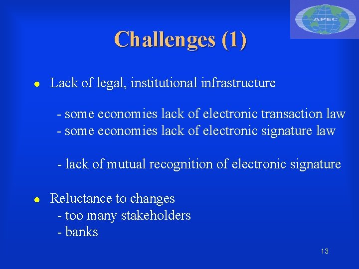 Challenges (1) Lack of legal, institutional infrastructure - some economies lack of electronic transaction