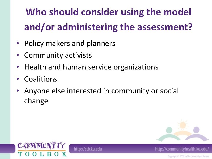 Who should consider using the model and/or administering the assessment? • • • Policy