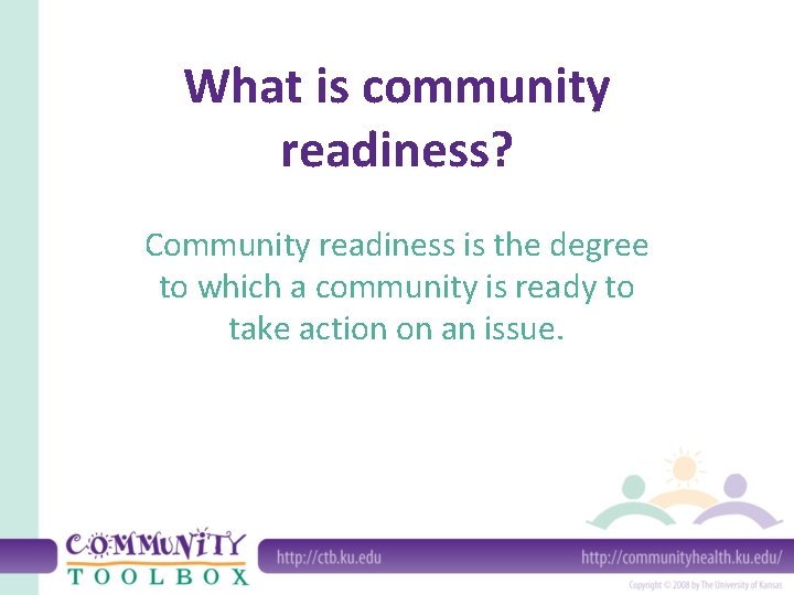 What is community readiness? Community readiness is the degree to which a community is