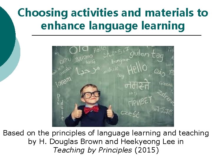 Choosing activities and materials to enhance language learning Based on the principles of language