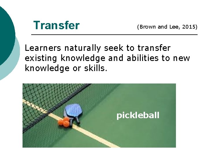 Transfer (Brown and Lee, 2015) Learners naturally seek to transfer existing knowledge and abilities