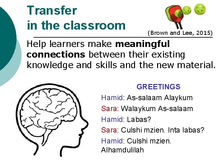 Transfer in the classroom (Brown and Lee, 2015) Help learners make meaningful connections between