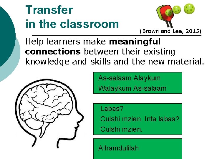 Transfer in the classroom (Brown and Lee, 2015) Help learners make meaningful connections between