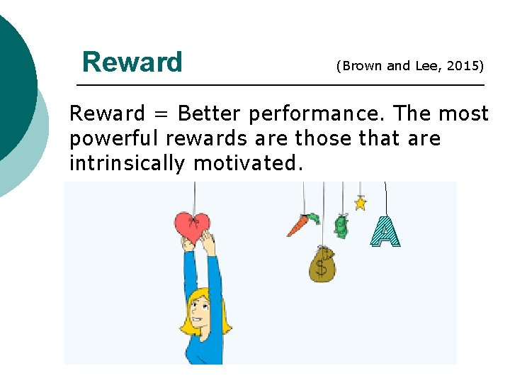 Reward (Brown and Lee, 2015) Reward = Better performance. The most powerful rewards are