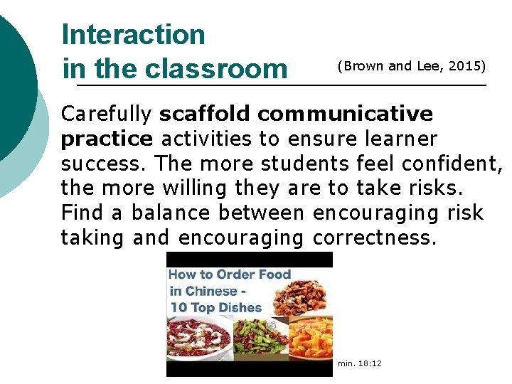 Interaction in the classroom (Brown and Lee, 2015) Carefully scaffold communicative practice activities to