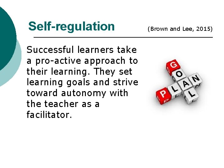 Self-regulation Successful learners take a pro-active approach to their learning. They set learning goals