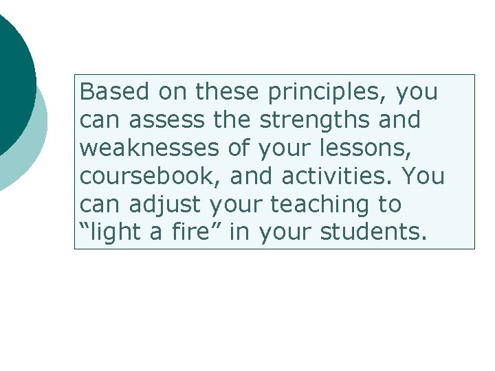 Based on these principles, you can assess the strengths and weaknesses of your lessons,