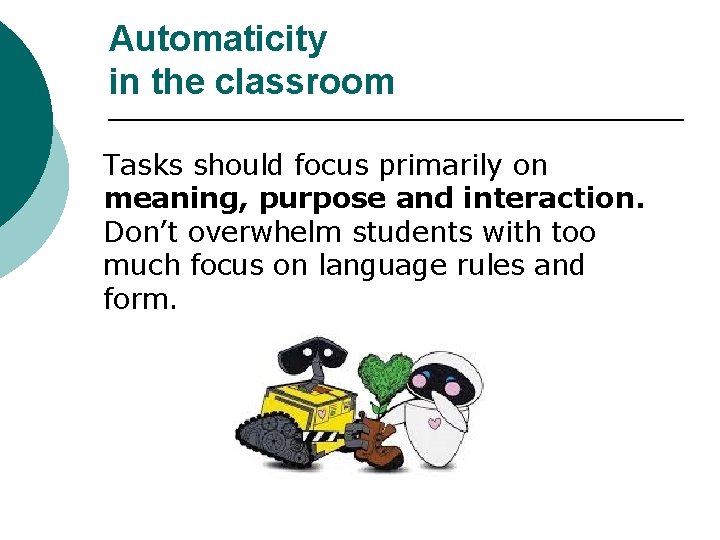 Automaticity in the classroom Tasks should focus primarily on meaning, purpose and interaction. Don’t