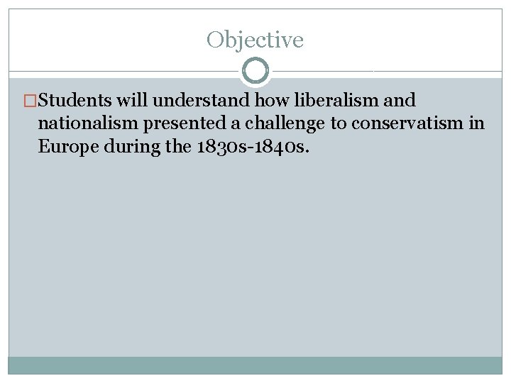 Objective �Students will understand how liberalism and nationalism presented a challenge to conservatism in