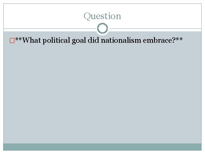 Question �**What political goal did nationalism embrace? ** 