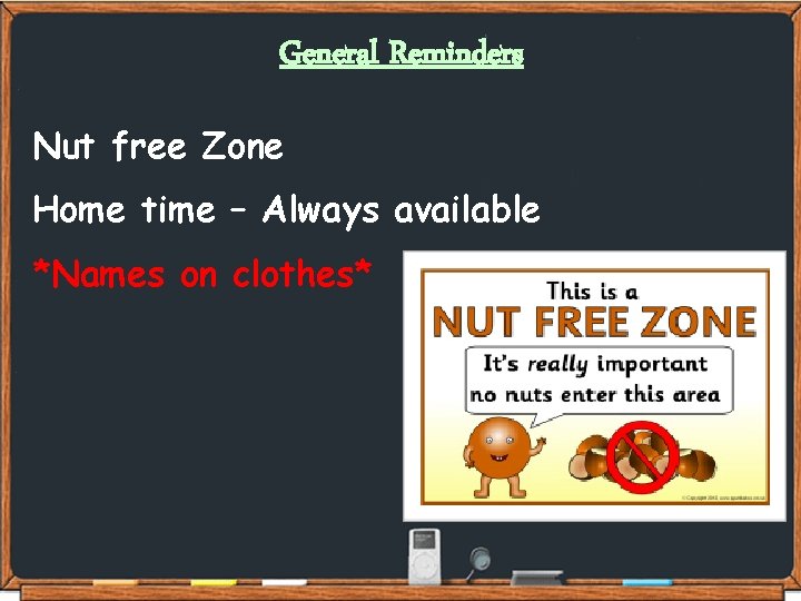 General Reminders Nut free Zone Home time – Always available *Names on clothes* 