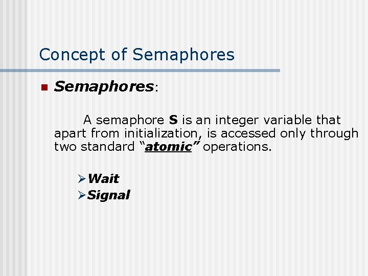 Concept of Semaphores n Semaphores: A semaphore S is an integer variable that apart