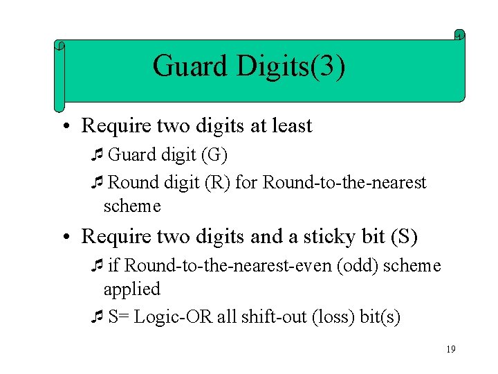 Guard Digits(3) • Require two digits at least ¯Guard digit (G) ¯Round digit (R)