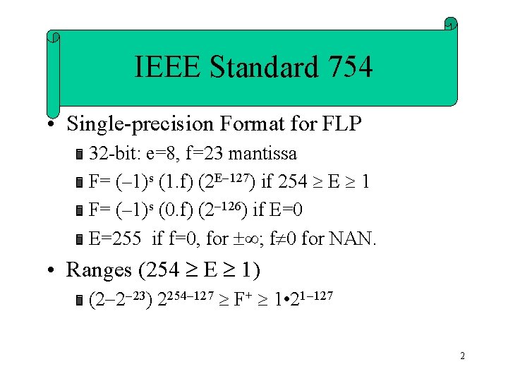 IEEE Standard 754 • Single-precision Format for FLP Ë 32 -bit: e=8, f=23 mantissa