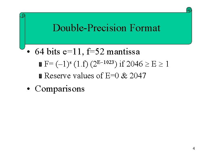 Double-Precision Format • 64 bits e=11, f=52 mantissa Ë F= (– 1)s (1. f)