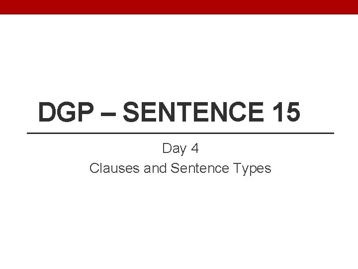 DGP – SENTENCE 15 Day 4 Clauses and Sentence Types 