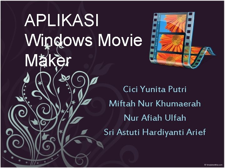 APLIKASI Windows Movie Maker Cici Yunita Putri Miftah Nur Khumaerah Nur Afiah Ulfah Sri