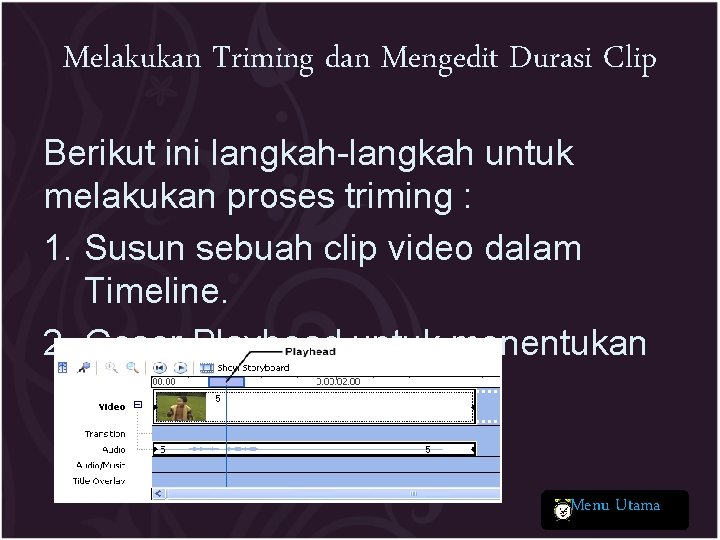 Melakukan Triming dan Mengedit Durasi Clip Berikut ini langkah-langkah untuk melakukan proses triming :