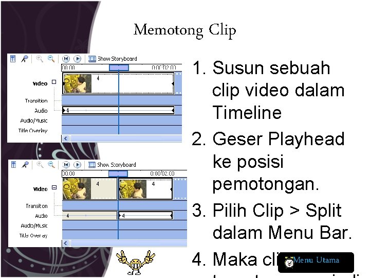 Memotong Clip 1. Susun sebuah clip video dalam Timeline 2. Geser Playhead ke posisi