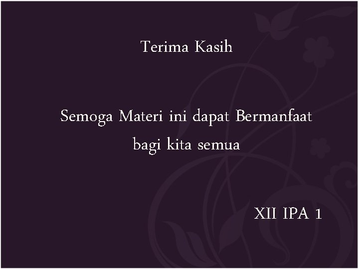 Terima Kasih Semoga Materi ini dapat Bermanfaat bagi kita semua XII IPA 1 