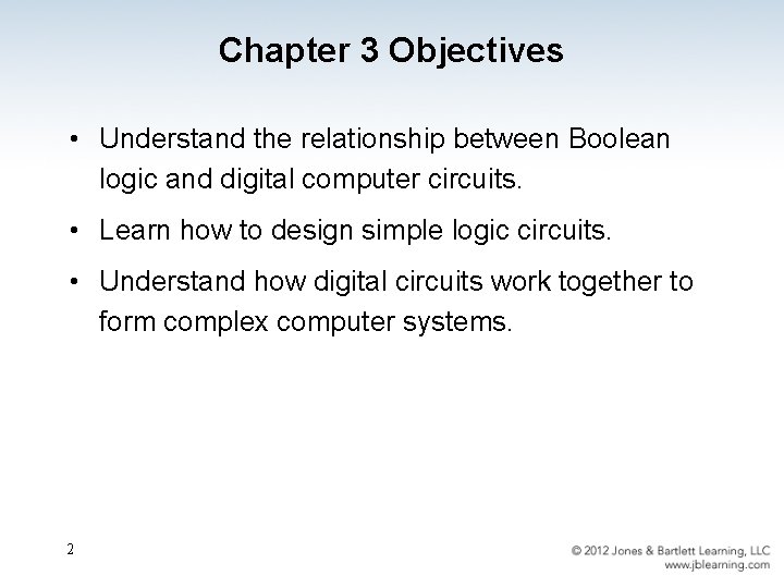 Chapter 3 Objectives • Understand the relationship between Boolean logic and digital computer circuits.