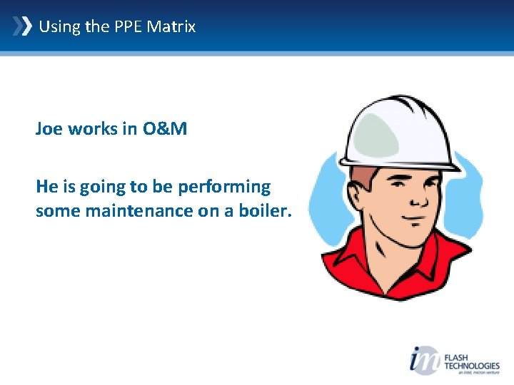 Using the PPE Matrix Joe works in O&M He is going to be performing