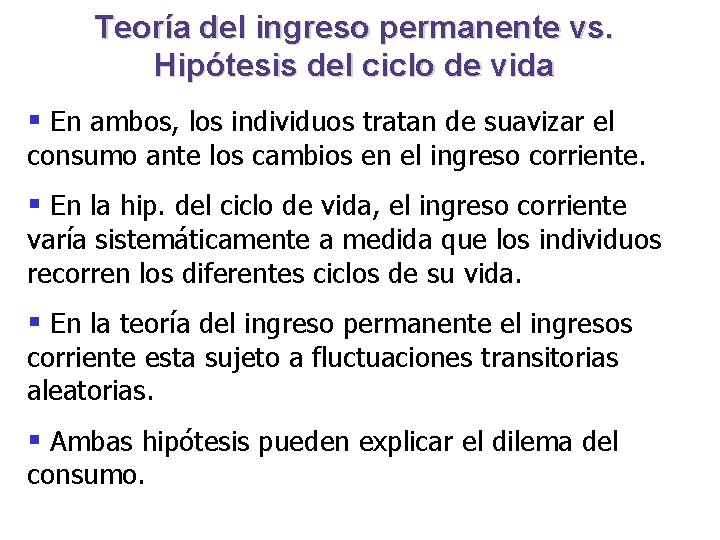 Teoría del ingreso permanente vs. Hipótesis del ciclo de vida § En ambos, los