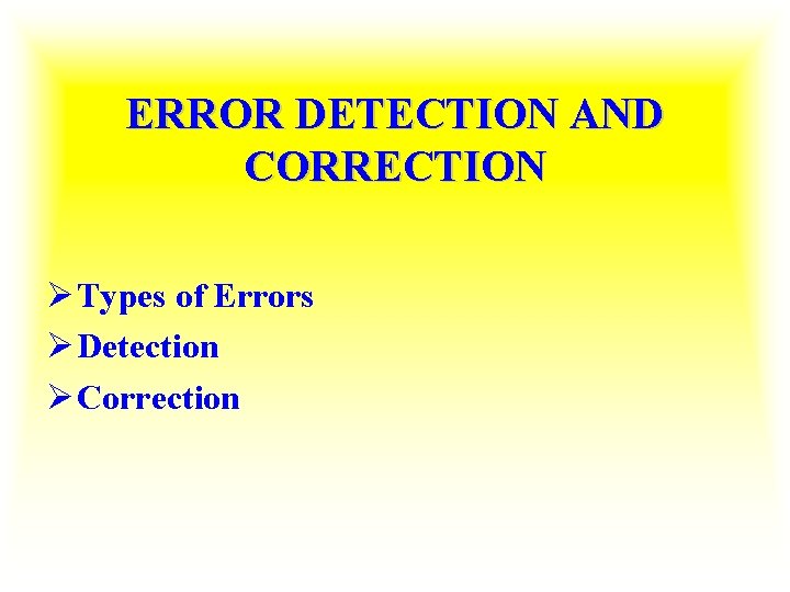 ERROR DETECTION AND CORRECTION Ø Types of Errors Ø Detection Ø Correction 