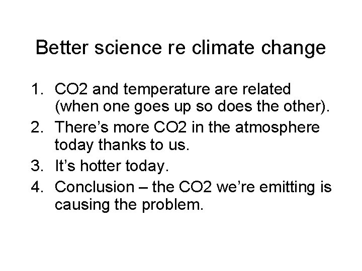 Better science re climate change 1. CO 2 and temperature are related (when one