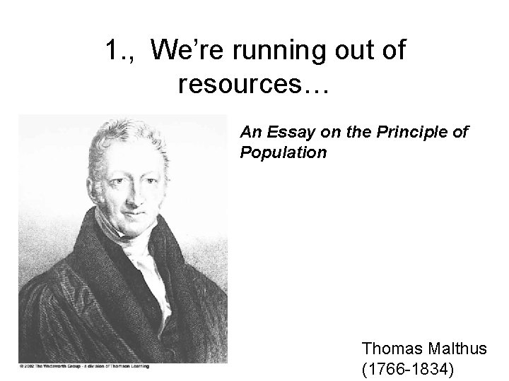 1. , We’re running out of resources… An Essay on the Principle of Population 1. , We’re running out of resources… An Essay on the Principle of Population