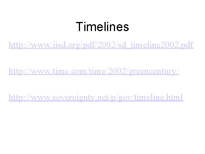 Timelines http: //www. iisd. org/pdf/2002/sd_timeline 2002. pdf http: //www. time. com/time/2002/greencentury/ http: //www. sovereignty.