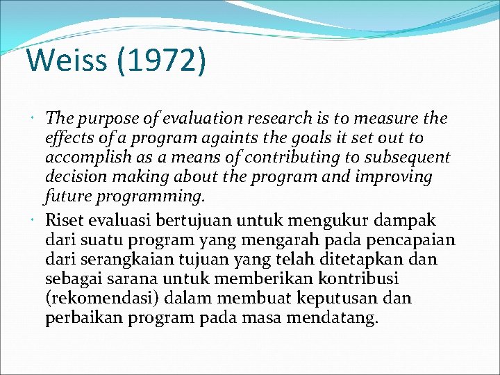 Weiss (1972) The purpose of evaluation research is to measure the effects of a