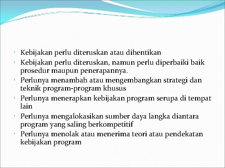  Kebijakan perlu diteruskan atau dihentikan Kebijakan perlu diteruskan, namun perlu diperbaiki baik prosedur