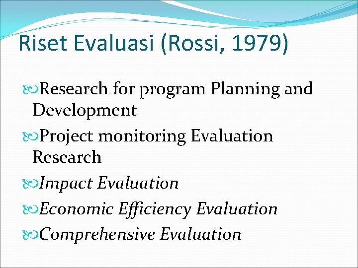 Riset Evaluasi (Rossi, 1979) Research for program Planning and Development Project monitoring Evaluation Research