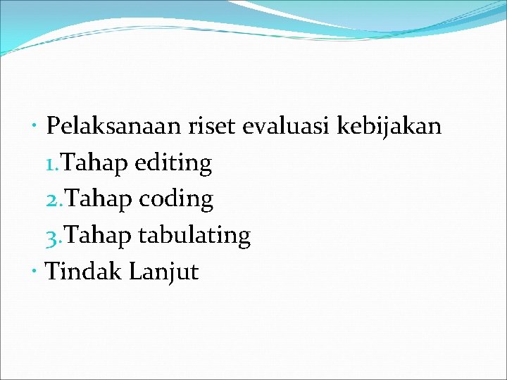  Pelaksanaan riset evaluasi kebijakan 1. Tahap editing 2. Tahap coding 3. Tahap tabulating