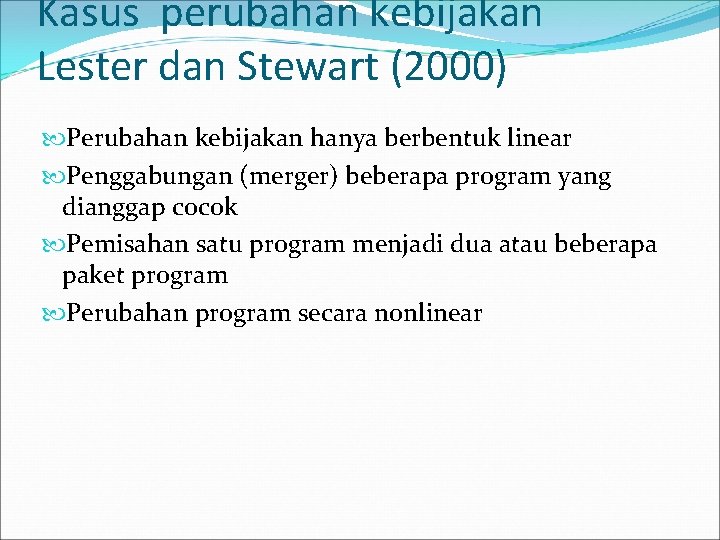 Kasus perubahan kebijakan Lester dan Stewart (2000) Perubahan kebijakan hanya berbentuk linear Penggabungan (merger)