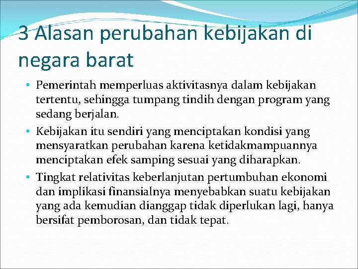 3 Alasan perubahan kebijakan di negara barat • Pemerintah memperluas aktivitasnya dalam kebijakan tertentu,