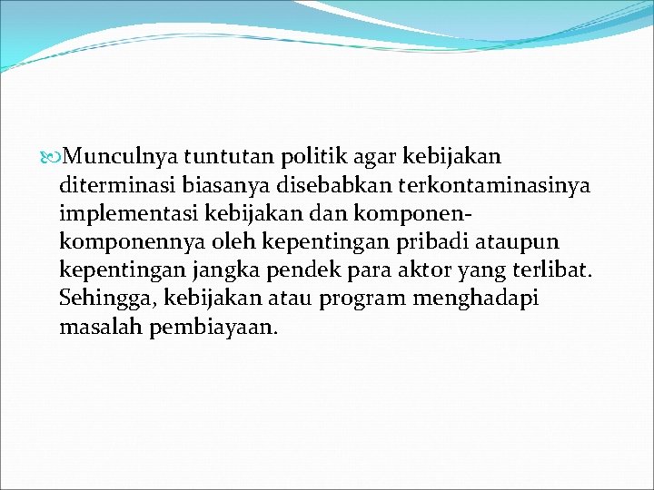  Munculnya tuntutan politik agar kebijakan diterminasi biasanya disebabkan terkontaminasinya implementasi kebijakan dan komponennya