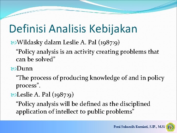Definisi Analisis Kebijakan Wildasky dalam Leslie A. Pal (1987: 9) “Policy analysis is an