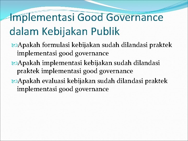 Implementasi Good Governance dalam Kebijakan Publik Apakah formulasi kebijakan sudah dilandasi praktek implementasi good