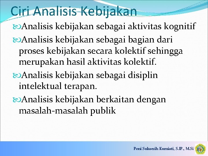 Ciri Analisis Kebijakan Analisis kebijakan sebagai aktivitas kognitif Analisis kebijakan sebagai bagian dari proses