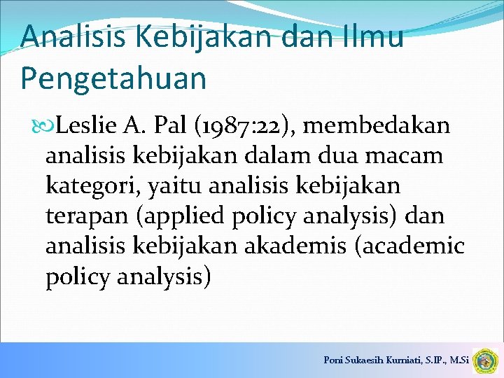 Analisis Kebijakan dan Ilmu Pengetahuan Leslie A. Pal (1987: 22), membedakan analisis kebijakan dalam