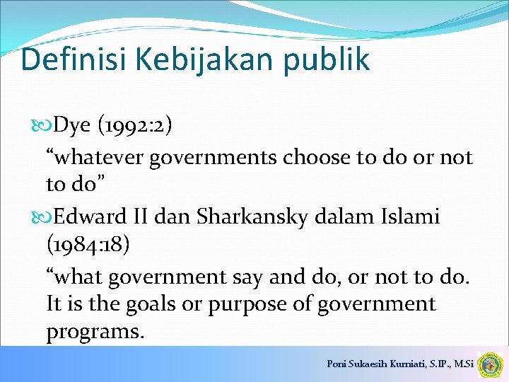Definisi Kebijakan publik Dye (1992: 2) “whatever governments choose to do or not to