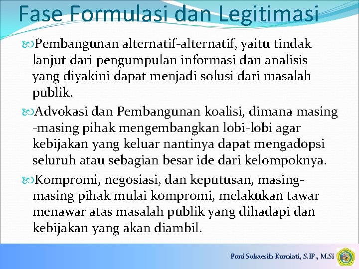 Fase Formulasi dan Legitimasi Pembangunan alternatif-alternatif, yaitu tindak lanjut dari pengumpulan informasi dan analisis