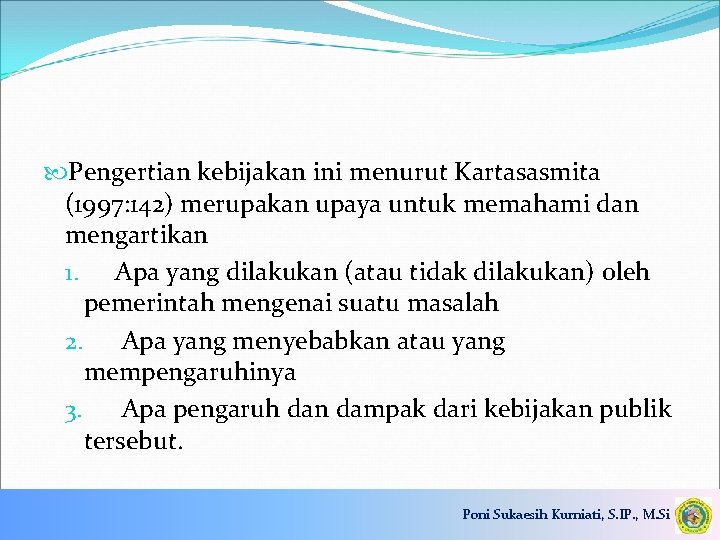  Pengertian kebijakan ini menurut Kartasasmita (1997: 142) merupakan upaya untuk memahami dan mengartikan