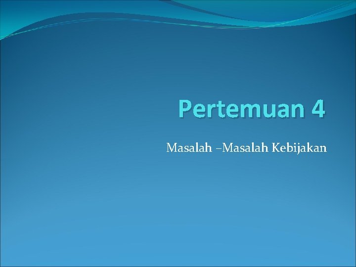 Pertemuan 4 Masalah –Masalah Kebijakan 